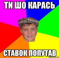ти шо карась ставок попутав