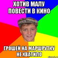 хотив малу повести в кино грошей на маршрутку не хватило