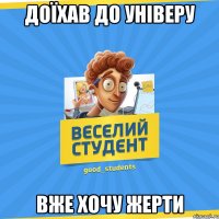 доїхав до універу вже хочу жерти