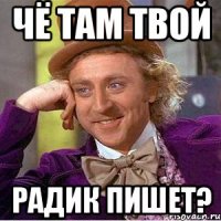 чё там твой радик пишет?