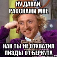 Ну давай, расскажи мне как ты не отхватил пизды от Беркута