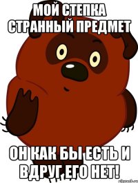 Мой степка странный предмет он как бы есть и вдруг его нет!