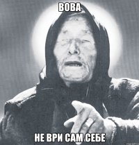 Вова Не ври сам себе