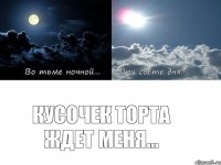 Кусочек торта ждет меня...