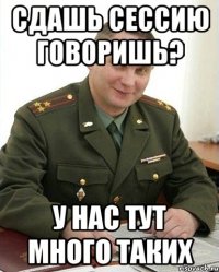 сдашь сессию говоришь? у нас тут много таких