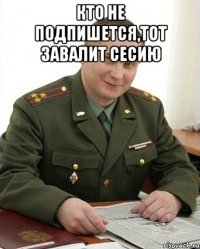 Кто не подпишется,тот завалит сесию 