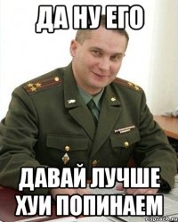 Да ну его Давай лучше хуи попинаем