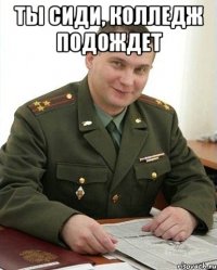 Ты сиди, колледж подождет 