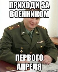 Приходи за военником первого апреля