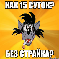 как 15 суток? без страйка?