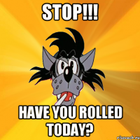 STOP!!! Have you rolled today?