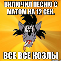 включил песню с матом на 12 сек. все все козлы