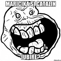 Maricika si Catalin iubire?