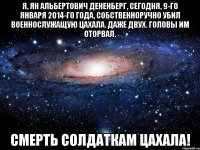 Я, Ян Альбертович Дененберг, сегодня, 9-го января 2014-го года, собственноручно убил военнослужащую ЦАХАЛа. Даже двух. Головы им оторвал. Смерть солдаткам ЦАХАЛа!