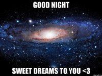 good night sweet dreams to you <3