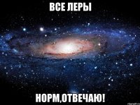 Все Леры Норм,отвечаю!