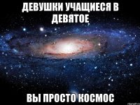 Девушки учащиеся в девятое Вы просто космос