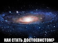  Как стать достоевистом?