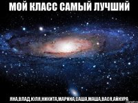 мой класс самый лучший Яна,Влад,Юля,Никита,Марина,Саша,Маша,Вася,Айнура