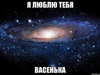 я люблю тебя Васенька