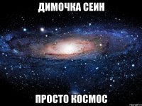 ДИМОЧКА СЕИН ПРОСТО КОСМОС