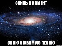 Скинь в комент Свою любимую песню