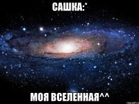 Сашка:* моя вселенная^^