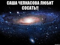 Саша Чепкасова любит сосать!! 