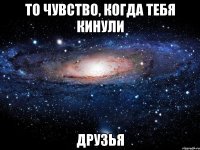 То чувство, когда тебя кинули друзья