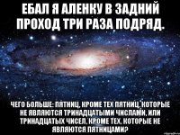 Ебал я Аленку в задний проход три раза подряд. Чего больше: пятниц, кроме тех пятниц, которые не являются тринадцатыми числами, или тринадцатых чисел, кроме тех, которые не являются пятницами?