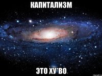 Капитализм это ху*во