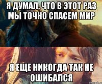 Я думал, что в этот раз мы точно спасем мир Я еще никогда так не ошибался