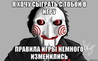 Я хочу сыграть с тобой в игру Правила игры немного изменились