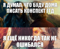 Я думал, что буду дома писать конспект ГГД Я ещё никогда так не ошибался