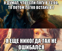 Я думал, что если лягу в 23:00, то потом легко встану в 7 Я еще никогда так не ошибался