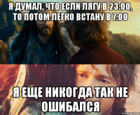 Я думал, что если лягу в 23:00, то потом легко встану в 7:00 Я еще никогда так не ошибался