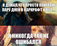 я думал,что просто поиграю пару дней в варкрафт и всё.... я никогда так не ошибался