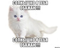 солнышко я тебя обажаю!!! солнышко я тебя обажаю!!!