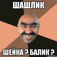 Шашлик Шейка ? Балик ?