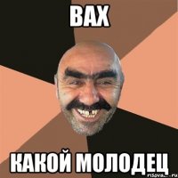 Вах какой молодец