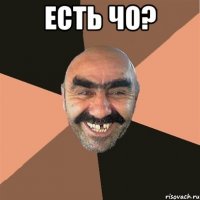 Есть чО? 