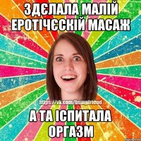 Здєлала малій еротічєскій масаж А та іспитала оргазм