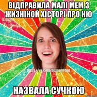 відправила малі мем з жизніной хісторі про ню назвала сучкою