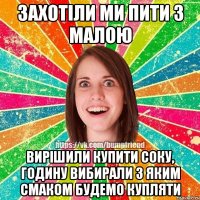 Захотіли ми пити з малою Вирішили купити соку, годину вибирали з яким смаком будемо купляти
