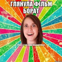 Глянула фільм Борат 
