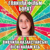 Глянула фільм Борат вивчила казахстанські пісні напам'ять
