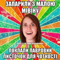 запарили з малою мівіну поклали лавровий листочок для чоткості