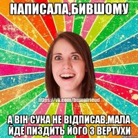 Написала,бившому А він сука не відписав,мала йде пиздить його з вертухи