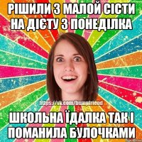 Рішили з малой сісти на дієту з понеділка Школьна їдалка так і поманила булочками