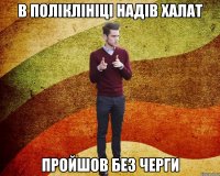 в поліклініці надів халат пройшов без черги